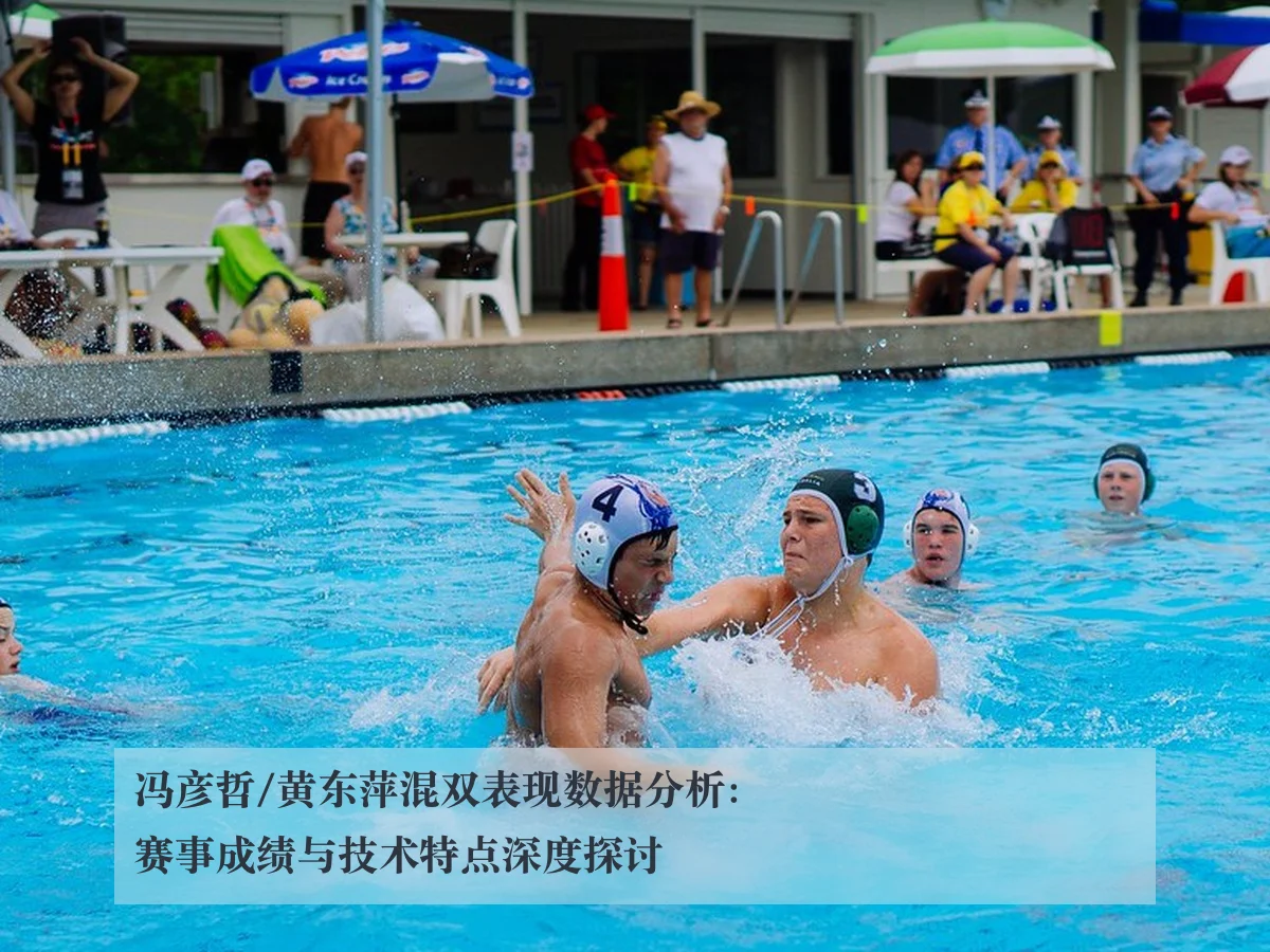 冯彦哲/黄东萍混双表现数据分析:赛事成绩与技术特点深度探讨